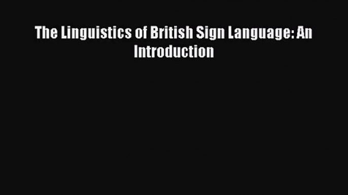 The Linguistics of British Sign Language: An Introduction [PDF] Full Ebook