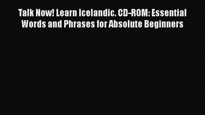 Talk Now! Learn Icelandic. CD-ROM: Essential Words and Phrases for Absolute Beginners [PDF]