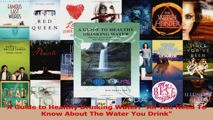 Download  A Guide to Healthy Drinking Water All You Need To Know About The Water You Drink PDF Online