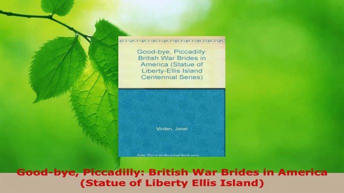 Download  Goodbye Piccadilly British War Brides in America Statue of Liberty Ellis Island PDF Online