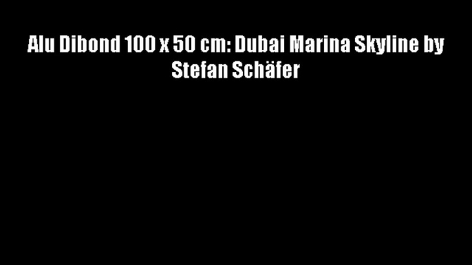 Alu Dibond 100 x 50 cm: Dubai Marina Skyline by Stefan Sch?fer