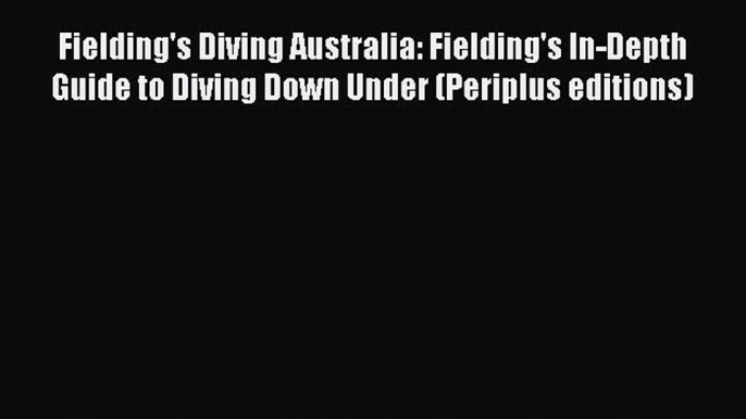 Fielding's Diving Australia: Fielding's In-Depth Guide to Diving Down Under (Periplus editions)