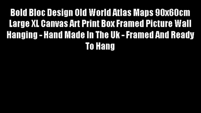 Bold Bloc Design Old World Atlas Maps 90x60cm Large XL Canvas Art Print Box Framed Picture