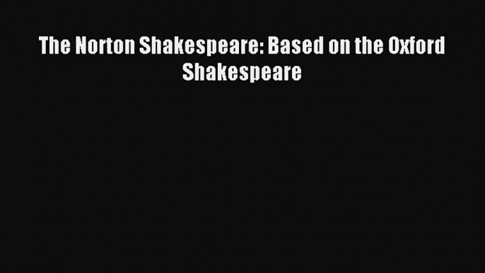 The Norton Shakespeare: Based on the Oxford Shakespeare [Read] Full Ebook