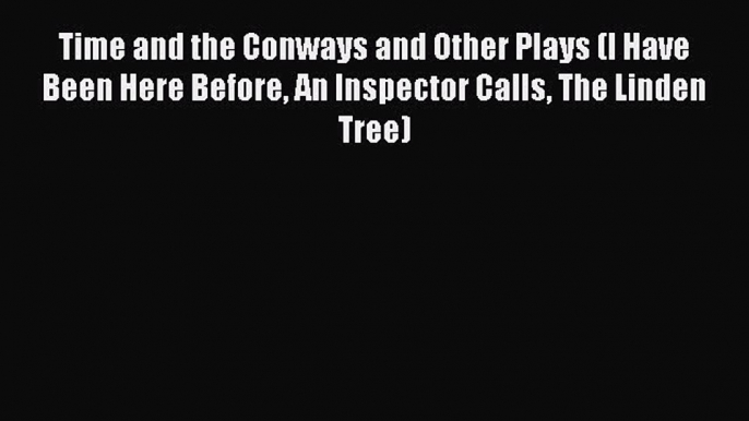 Time and the Conways and Other Plays (I Have Been Here Before An Inspector Calls The Linden