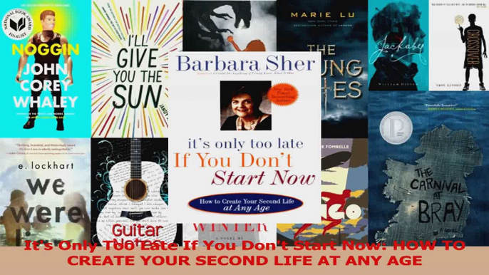 Download  Its Only Too Late If You Dont Start Now HOW TO CREATE YOUR SECOND LIFE AT ANY AGE PDF Free