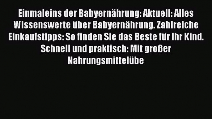 Einmaleins der Babyernährung: Aktuell: Alles Wissenswerte über Babyernährung. Zahlreiche Einkaufstipps: