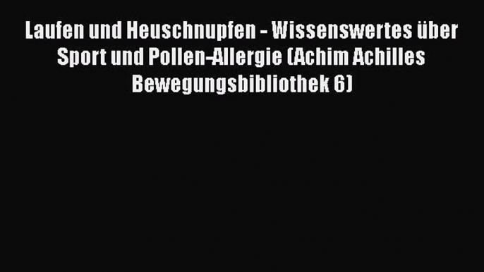 Laufen und Heuschnupfen - Wissenswertes über Sport und Pollen-Allergie (Achim Achilles Bewegungsbibliothek