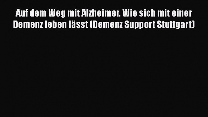 Auf dem Weg mit Alzheimer. Wie sich mit einer Demenz leben lässt (Demenz Support Stuttgart)