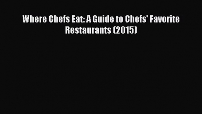 Where Chefs Eat: A Guide to Chefs' Favorite Restaurants (2015) [PDF] Online