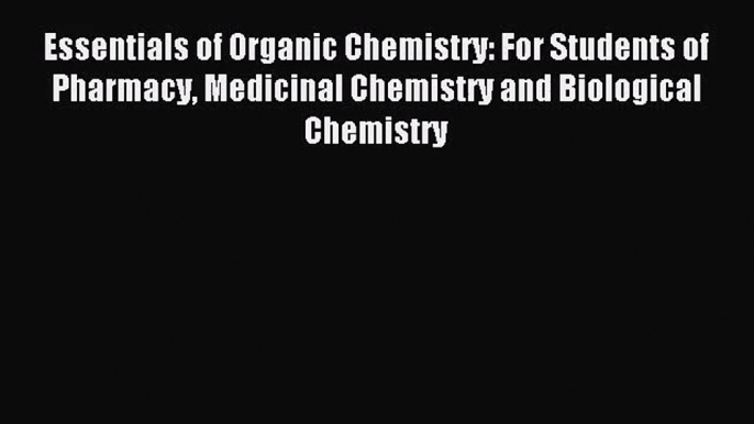 Essentials of Organic Chemistry: For Students of Pharmacy Medicinal Chemistry and Biological