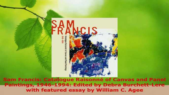 Download  Sam Francis Catalogue Raisonné of Canvas and Panel Paintings 19461994 Edited by Debra PDF Free