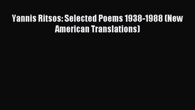 Yannis Ritsos: Selected Poems 1938-1988 (New American Translations) [PDF Download] Full Ebook