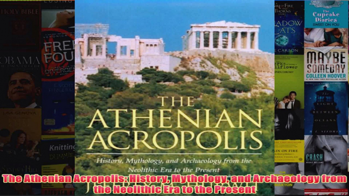 The Athenian Acropolis History Mythology and Archaeology from the Neolithic Era to the