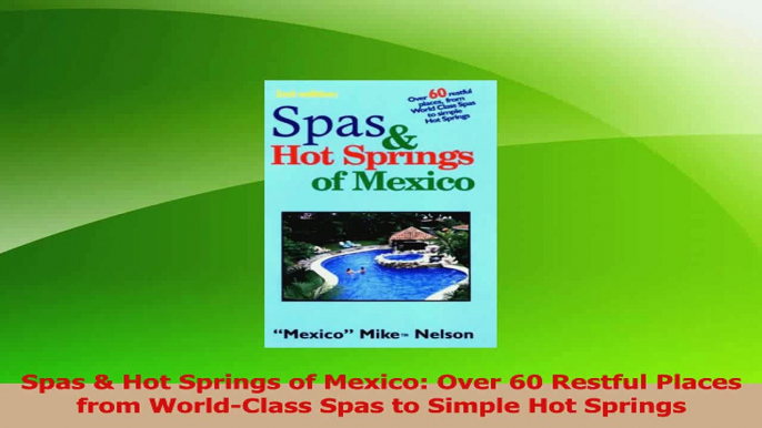 Read  Spas  Hot Springs of Mexico Over 60 Restful Places from WorldClass Spas to Simple Hot Ebook Free