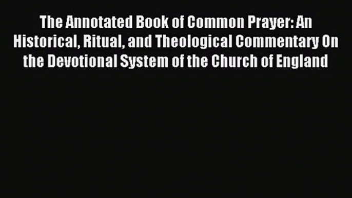 The Annotated Book of Common Prayer: An Historical Ritual and Theological Commentary On the