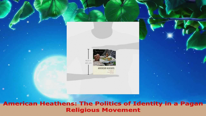 Read  American Heathens The Politics of Identity in a Pagan Religious Movement EBooks Online