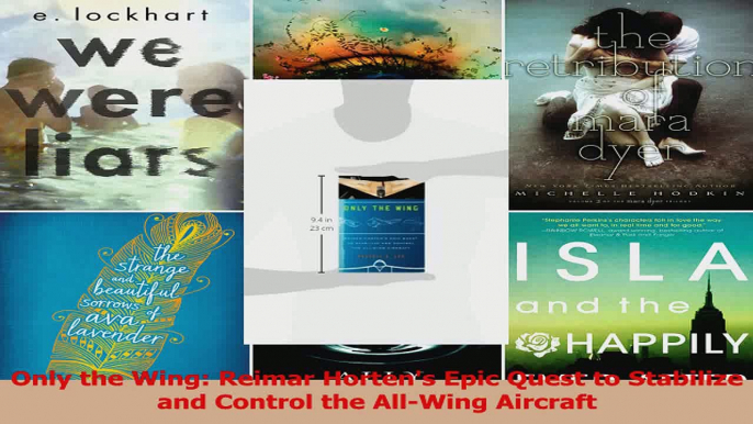 PDF Download  Only the Wing Reimar Hortens Epic Quest to Stabilize and Control the AllWing Aircraft Download Full Ebook
