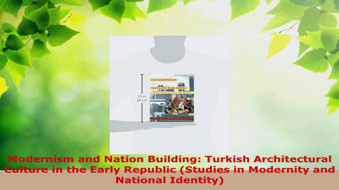 Read  Modernism and Nation Building Turkish Architectural Culture in the Early Republic PDF Free