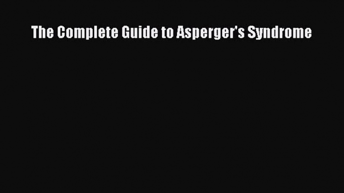 The Complete Guide to Asperger's Syndrome [PDF Download] Online