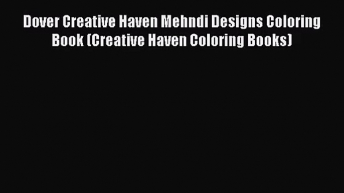 Dover Creative Haven Mehndi Designs Coloring Book (Creative Haven Coloring Books) [Read] Online