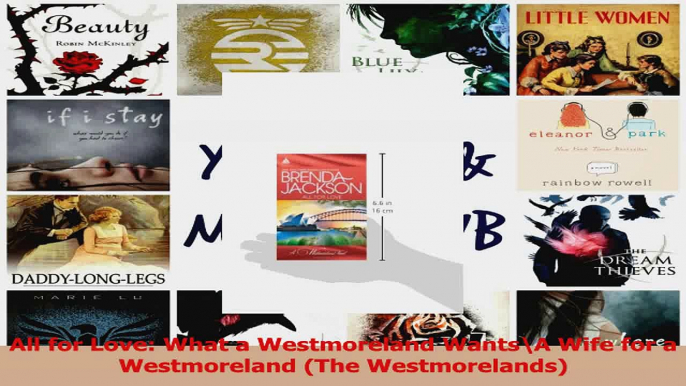 PDF Download  All for Love What a Westmoreland WantsA Wife for a Westmoreland The Westmorelands Read Full Ebook