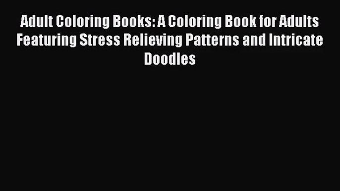 Adult Coloring Books: A Coloring Book for Adults Featuring Stress Relieving Patterns and Intricate