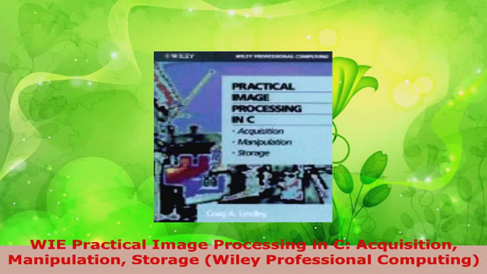 Download  WIE Practical Image Processing in C Acquisition Manipulation Storage Wiley Professional PDF Free