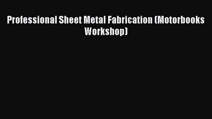 Professional Sheet Metal Fabrication (Motorbooks Workshop) [PDF] Full Ebook