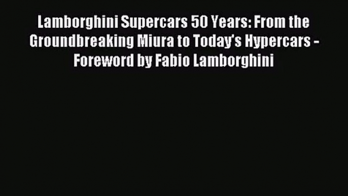 Lamborghini Supercars 50 Years: From the Groundbreaking Miura to Today's Hypercars - Foreword