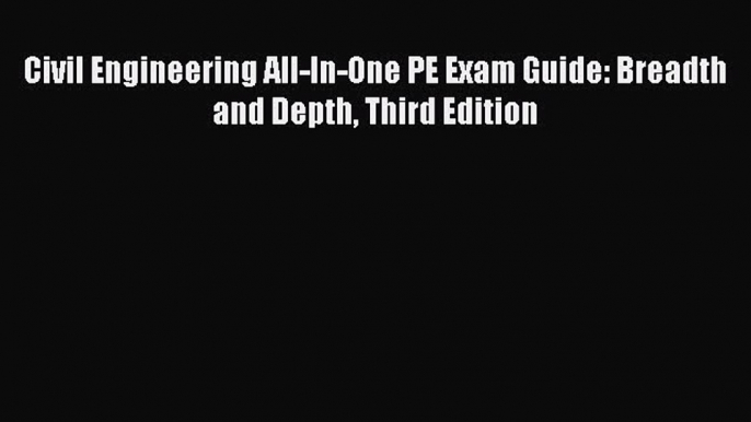 Civil Engineering All-In-One PE Exam Guide: Breadth and Depth Third Edition [Read] Online