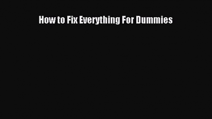 How to Fix Everything For Dummies [PDF Download] Online