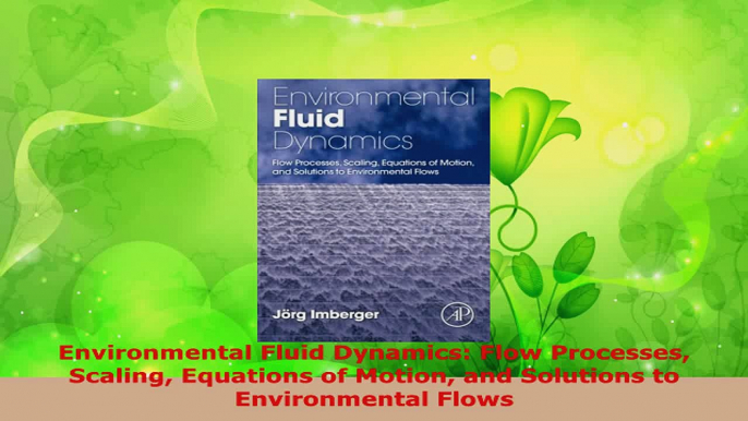 Download  Environmental Fluid Dynamics Flow Processes Scaling Equations of Motion and Solutions to PDF Online