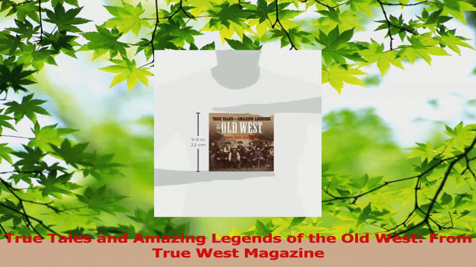 PDF Download  True Tales and Amazing Legends of the Old West From True West Magazine Read Full Ebook