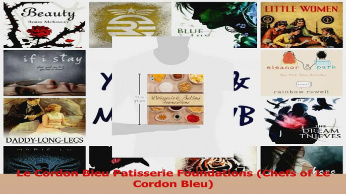 PDF Download  Le Cordon Bleu Patisserie Foundations Chefs of Le Cordon Bleu Download Online