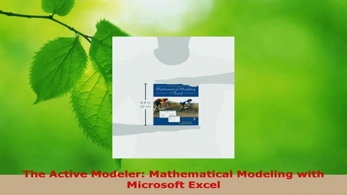 Read  The Active Modeler Mathematical Modeling with Microsoft Excel EBooks Online