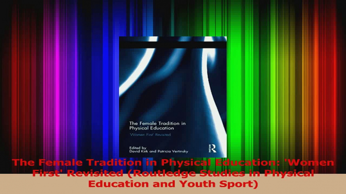 PDF Download  The Female Tradition in Physical Education Women First Revisited Routledge Studies in Download Full Ebook