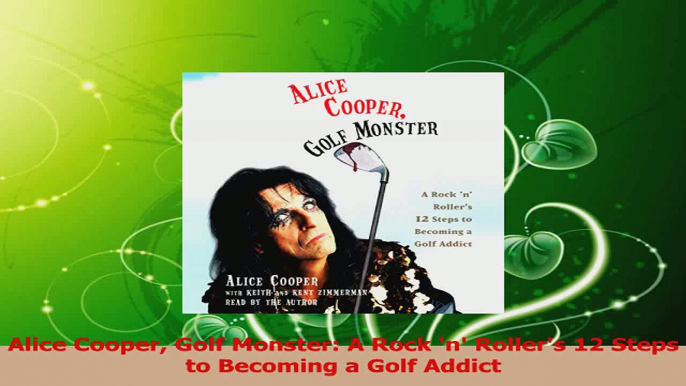 PDF Download  Alice Cooper Golf Monster A Rock n Rollers 12 Steps to Becoming a Golf Addict PDF Full Ebook