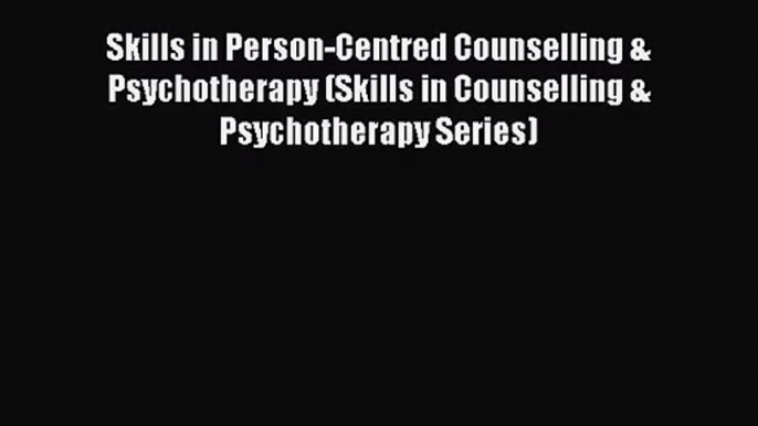 Skills in Person-Centred Counselling & Psychotherapy (Skills in Counselling & Psychotherapy