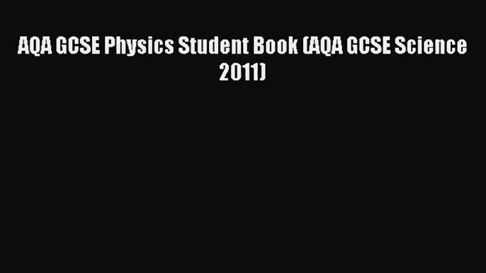 AQA GCSE Physics Student Book (AQA GCSE Science 2011) [Download] Online