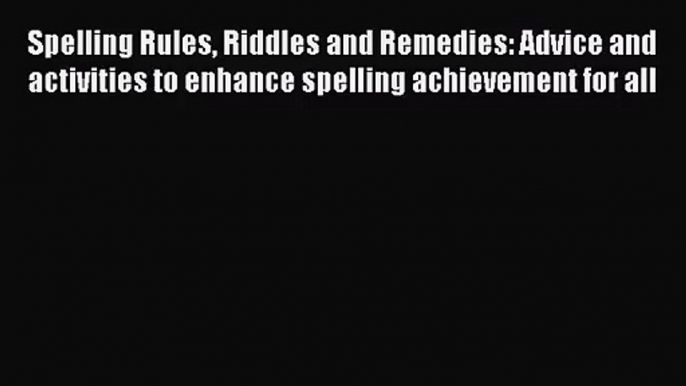 Spelling Rules Riddles and Remedies: Advice and activities to enhance spelling achievement