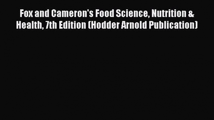 Fox and Cameron's Food Science Nutrition & Health 7th Edition (Hodder Arnold Publication) [Download]