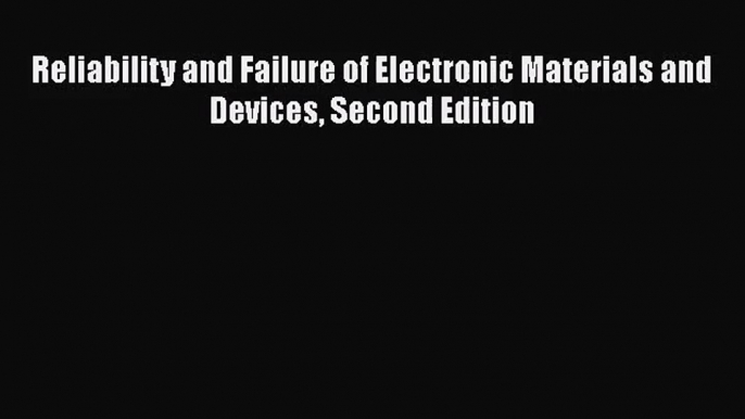 PDF Download Reliability and Failure of Electronic Materials and Devices Second Edition PDF