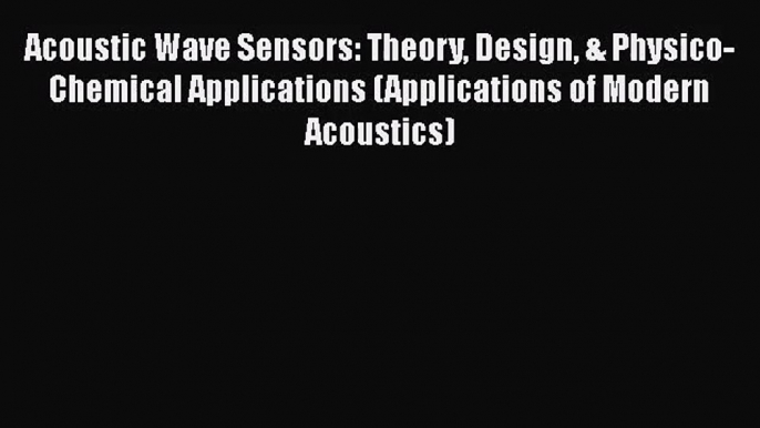 PDF Download Acoustic Wave Sensors: Theory Design & Physico-Chemical Applications (Applications