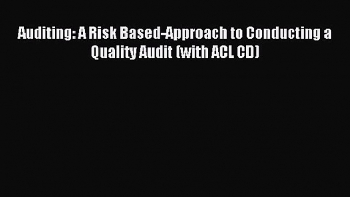 Download Auditing: A Risk Based-Approach to Conducting a Quality Audit (with ACL CD) PDF Online