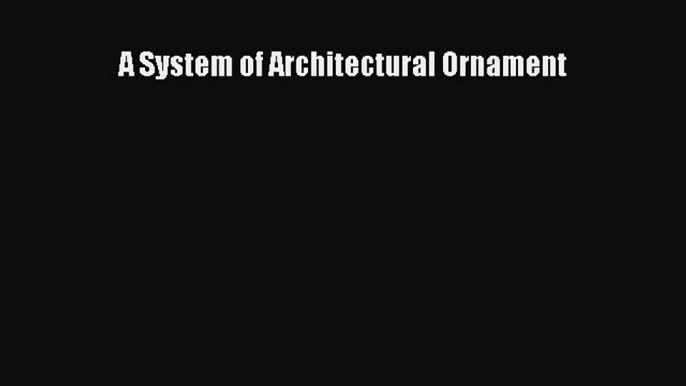 PDF Download A System of Architectural Ornament PDF Full Ebook