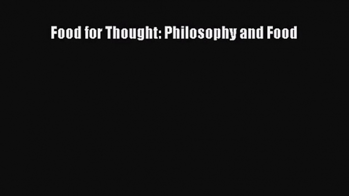 Food for Thought: Philosophy and Food [Read] Online