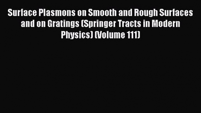 PDF Download Surface Plasmons on Smooth and Rough Surfaces and on Gratings (Springer Tracts