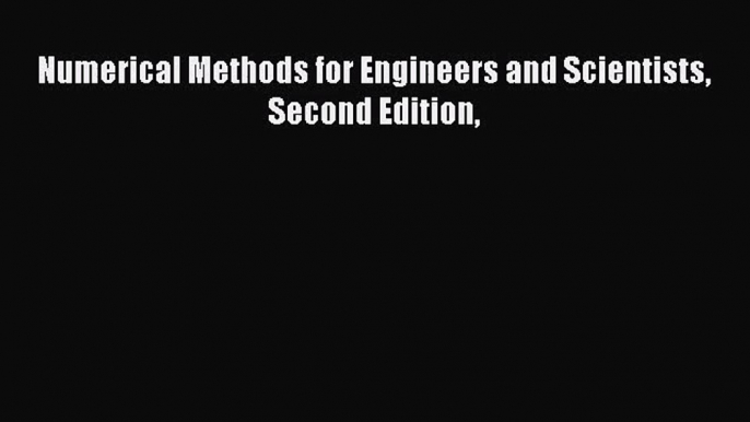 PDF Download Numerical Methods for Engineers and Scientists Second Edition Read Full Ebook