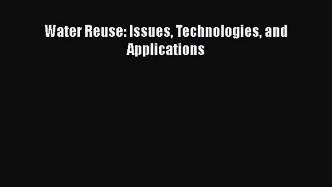 PDF Download Water Reuse: Issues Technologies and Applications Read Full Ebook